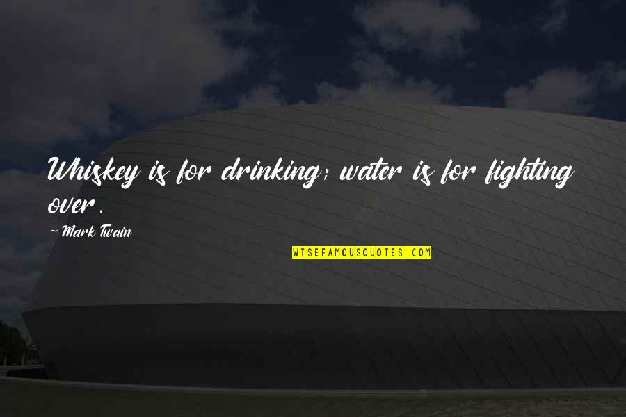 Tigerishness Quotes By Mark Twain: Whiskey is for drinking; water is for fighting Tigerishness Quotes By Mark Twain: Whiskey is for drinking; water is for fighting