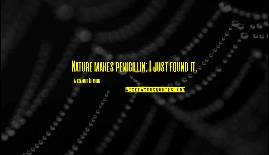 Tigernu Quotes By Alexander Fleming: Nature makes penicillin; I just found it. Tigernu Quotes By Alexander Fleming: Nature makes penicillin; I just found it.