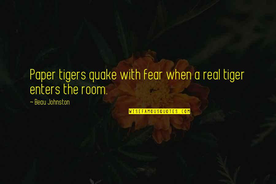 Tigers And Life Quotes By Beau Johnston: Paper tigers quake with fear when a real