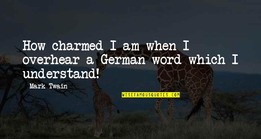 Tiger's Quest Quotes By Mark Twain: How charmed I am when I overhear a