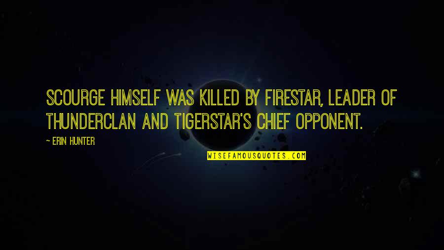Tigerstar Quotes By Erin Hunter: Scourge himself was killed by Firestar, leader of Tigerstar Quotes By Erin Hunter: Scourge himself was killed by Firestar, leader of