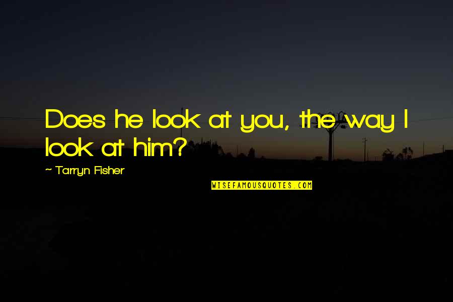 Tigerstars Family Tree Quotes By Tarryn Fisher: Does he look at you, the way I Tigerstars Family Tree Quotes By Tarryn Fisher: Does he look at you, the way I