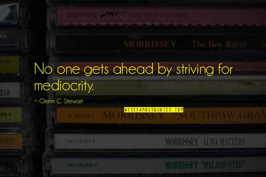 Tigertail Lake Quotes By Glenn C. Stewart: No one gets ahead by striving for mediocrity. Tigertail Lake Quotes By Glenn C. Stewart: No one gets ahead by striving for mediocrity.