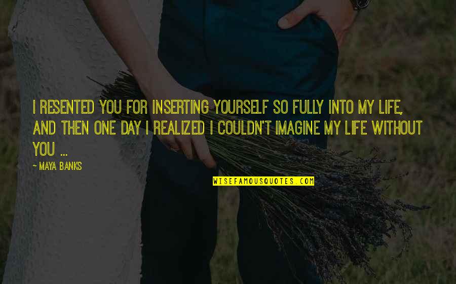 Tigery Uniform Quotes By Maya Banks: I resented you for inserting yourself so fully