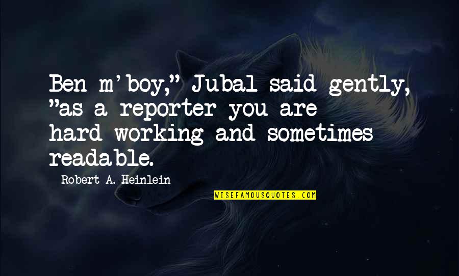 Tigges Watch Quotes By Robert A. Heinlein: Ben m'boy," Jubal said gently, "as a reporter
