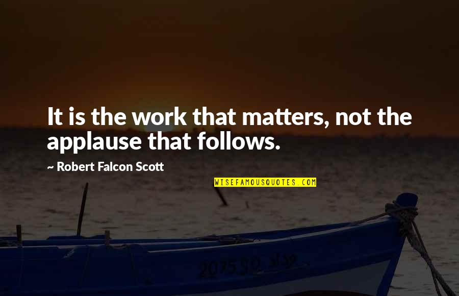 Tiggled Quotes By Robert Falcon Scott: It is the work that matters, not the