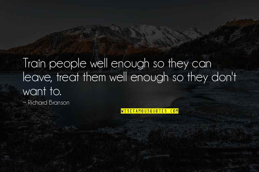 Tigh Quotes By Richard Branson: Train people well enough so they can leave,