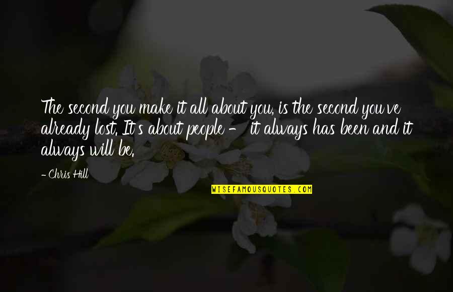 Tighe And Bond Quotes By Chris Hill: The second you make it all about you, Tighe And Bond Quotes By Chris Hill: The second you make it all about you,