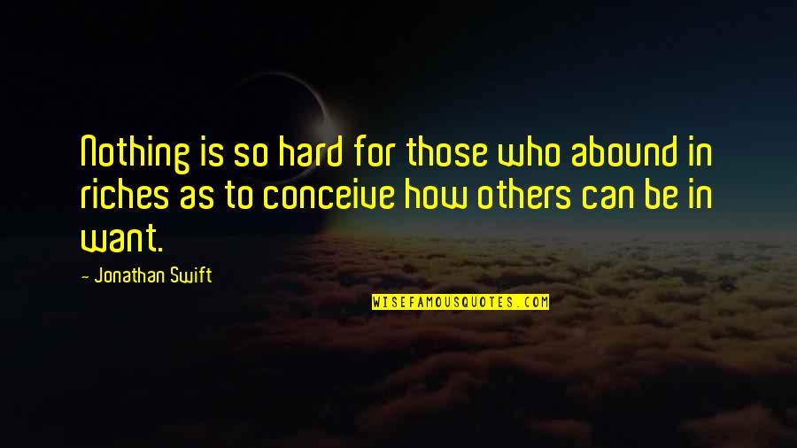 Tight Boots Quotes By Jonathan Swift: Nothing is so hard for those who abound Tight Boots Quotes By Jonathan Swift: Nothing is so hard for those who abound