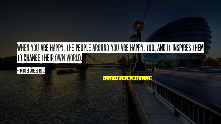 Tight Circle Of Friends Quotes By Miguel Angel Ruiz: When you are happy, the people around you Tight Circle Of Friends Quotes By Miguel Angel Ruiz: When you are happy, the people around you