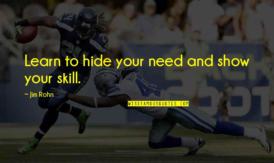 Tight Ends Quotes By Jim Rohn: Learn to hide your need and show your