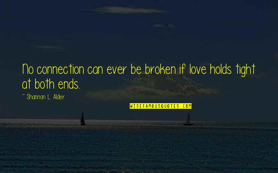 Tight Ends Quotes By Shannon L. Alder: No connection can ever be broken if love