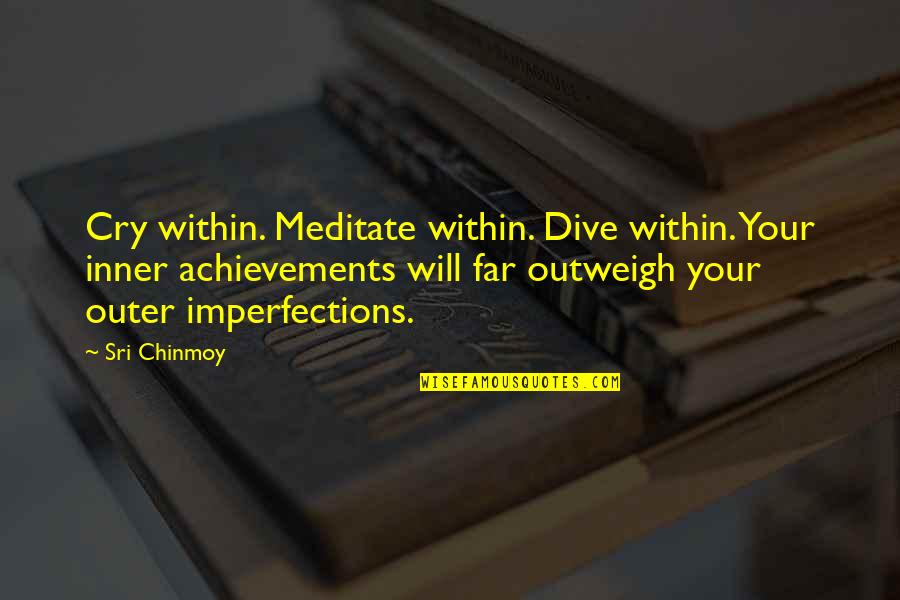 Tight Eyez Quotes By Sri Chinmoy: Cry within. Meditate within. Dive within. Your inner Tight Eyez Quotes By Sri Chinmoy: Cry within. Meditate within. Dive within. Your inner
