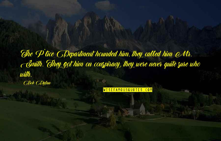 Tight Hug And Kiss Quotes By Bob Dylan: The P'lice Department hounded him, they called him Tight Hug And Kiss Quotes By Bob Dylan: The P'lice Department hounded him, they called him
