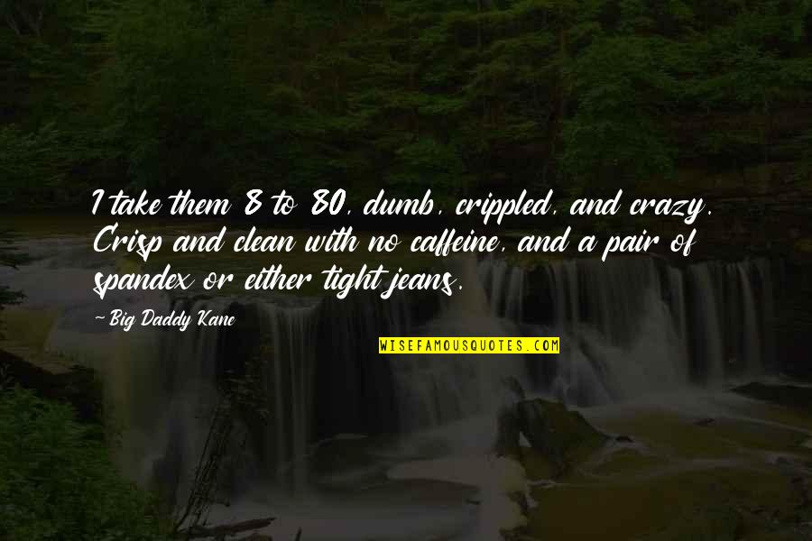 Tight Jeans Quotes By Big Daddy Kane: I take them 8 to 80, dumb, crippled,