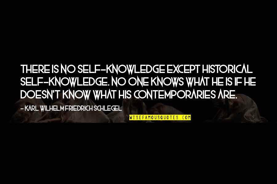 Tight Knit Groups Quotes By Karl Wilhelm Friedrich Schlegel: There is no self-knowledge except historical self-knowledge. No