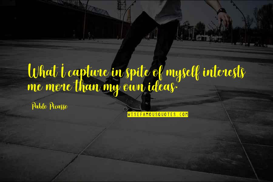 Tight Lines Quote Quotes By Pablo Picasso: What I capture in spite of myself interests