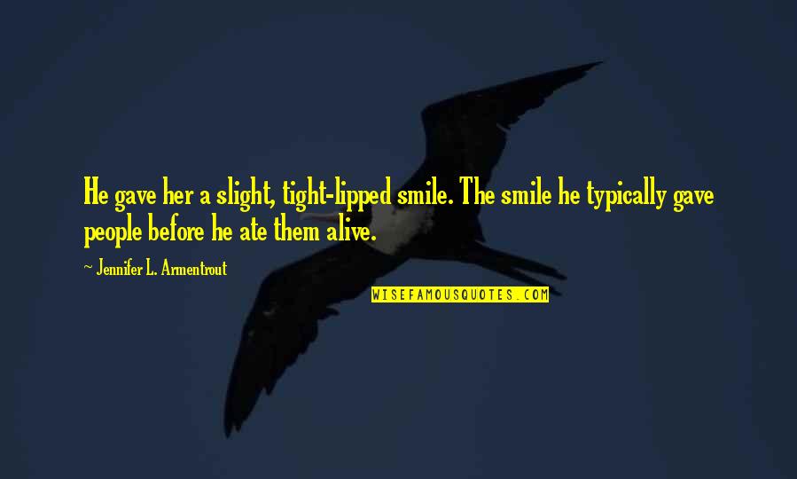 Tight Lipped Quotes By Jennifer L. Armentrout: He gave her a slight, tight-lipped smile. The Tight Lipped Quotes By Jennifer L. Armentrout: He gave her a slight, tight-lipped smile. The