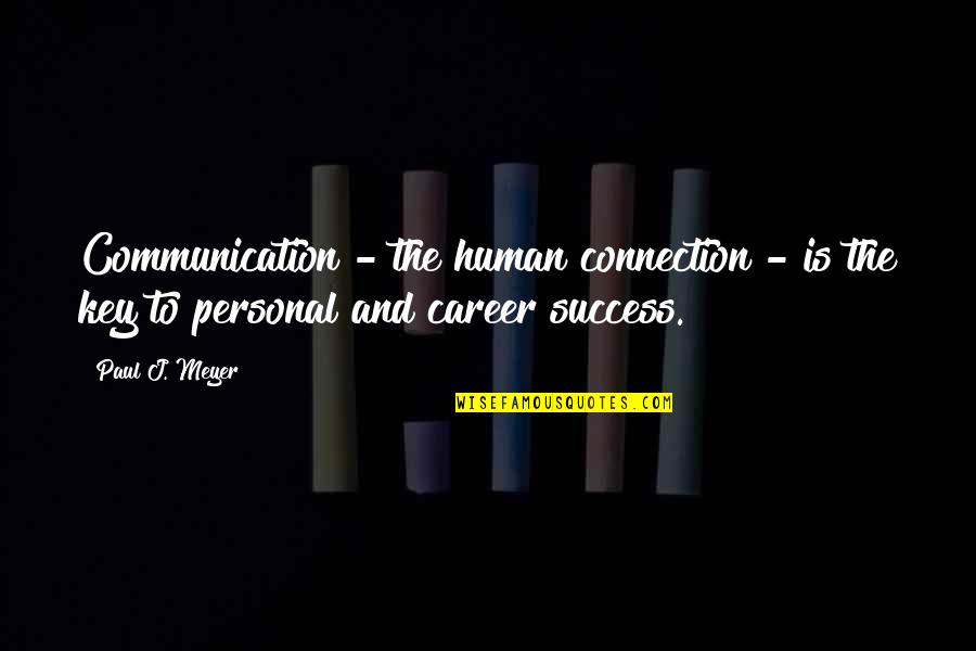 Tight Lipped Quotes By Paul J. Meyer: Communication - the human connection - is the