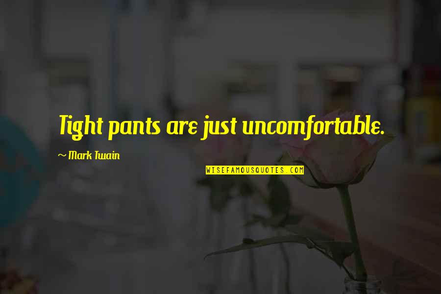 Tight Pants Quotes By Mark Twain: Tight pants are just uncomfortable. Tight Pants Quotes By Mark Twain: Tight pants are just uncomfortable.