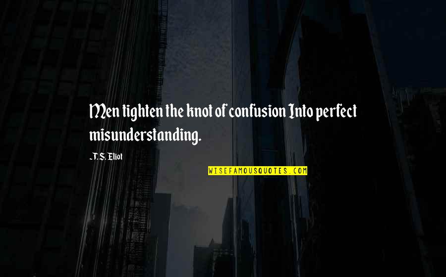 Tighten Quotes By T. S. Eliot: Men tighten the knot of confusion Into perfect