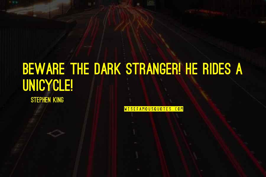 Tighten Up Archie Quotes By Stephen King: Beware the dark stranger! He rides a unicycle! Tighten Up Archie Quotes By Stephen King: Beware the dark stranger! He rides a unicycle!