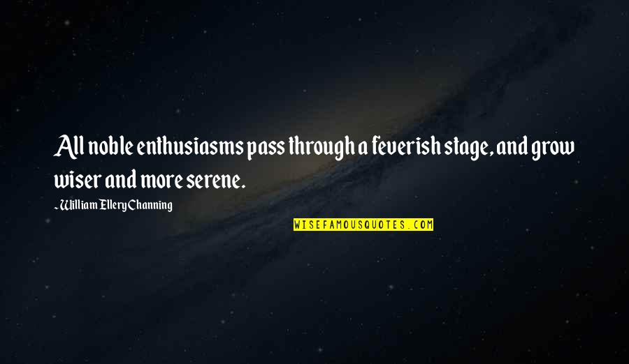 Tighten Up Archie Quotes By William Ellery Channing: All noble enthusiasms pass through a feverish stage, Tighten Up Archie Quotes By William Ellery Channing: All noble enthusiasms pass through a feverish stage,