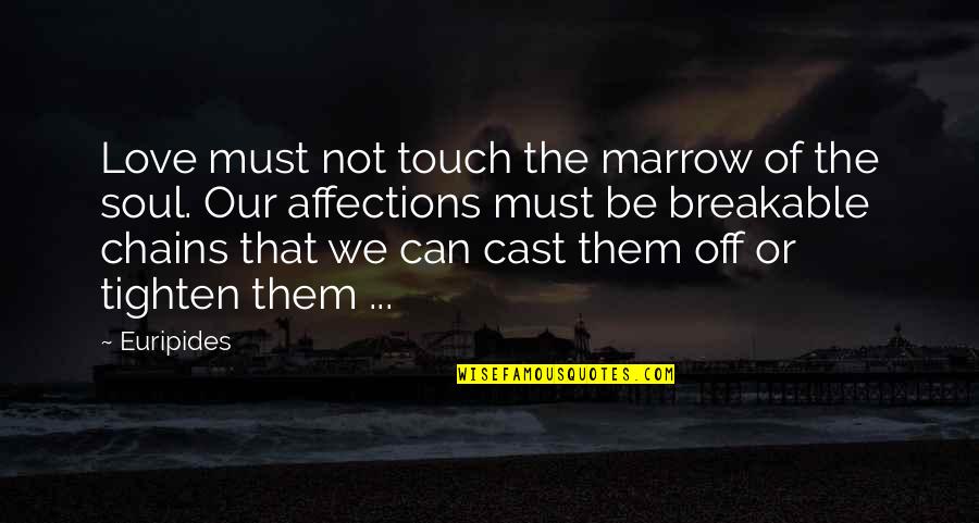 Tighten Up Quotes By Euripides: Love must not touch the marrow of the