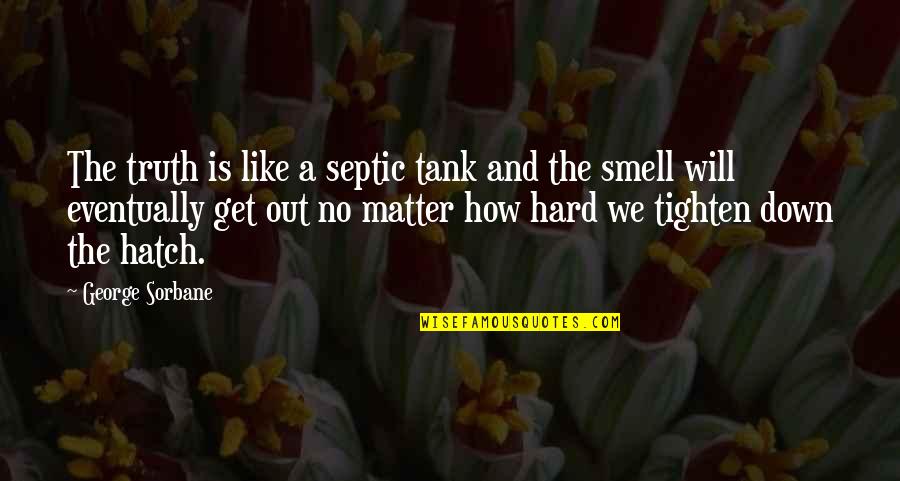 Tighten Up Quotes By George Sorbane: The truth is like a septic tank and