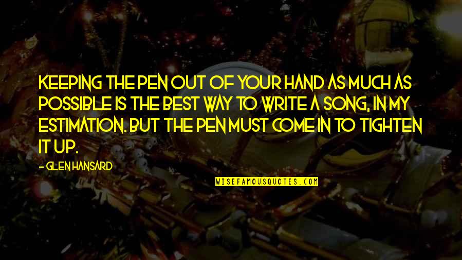 Tighten Up Quotes By Glen Hansard: Keeping the pen out of your hand as
