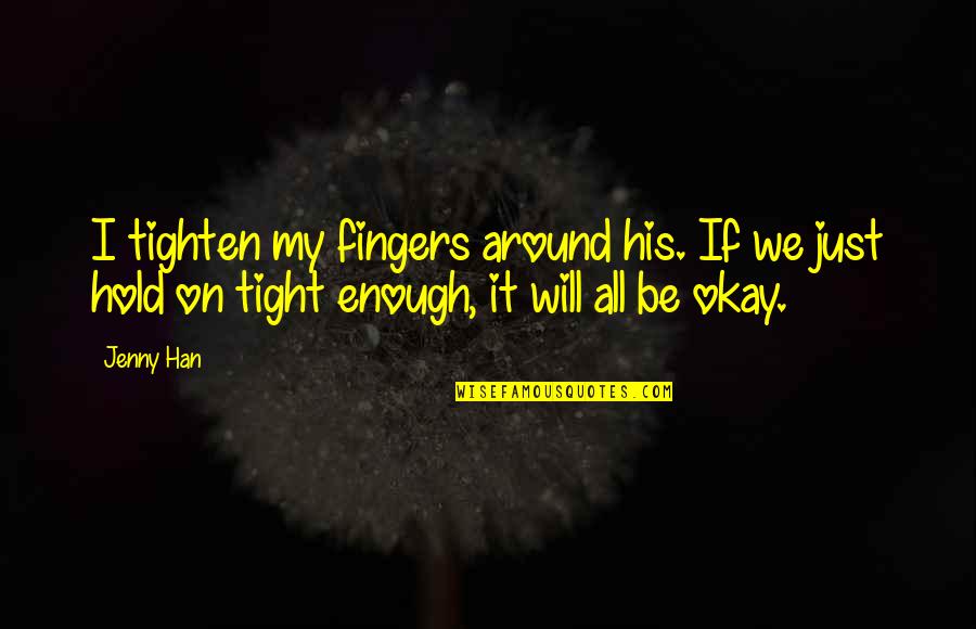 Tighten Up Quotes By Jenny Han: I tighten my fingers around his. If we