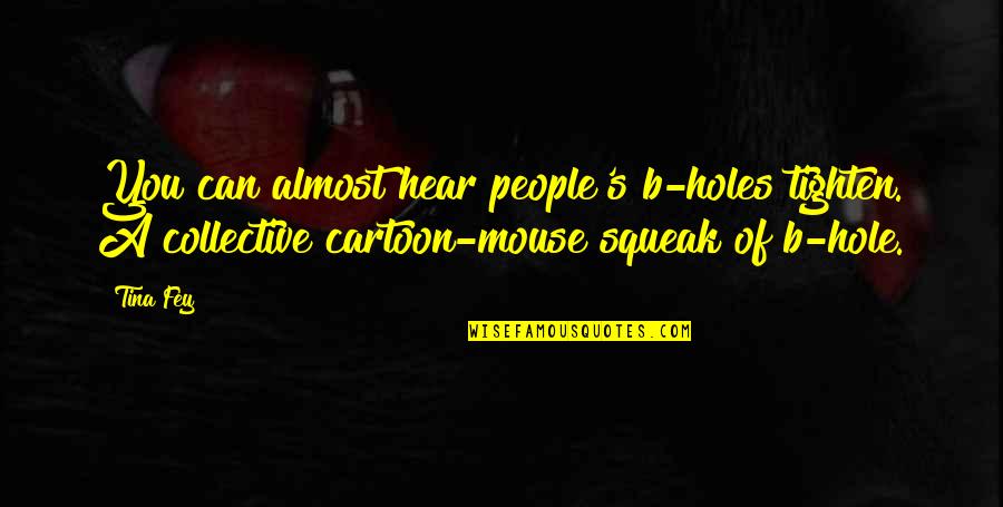 Tighten Up Quotes By Tina Fey: You can almost hear people's b-holes tighten. A