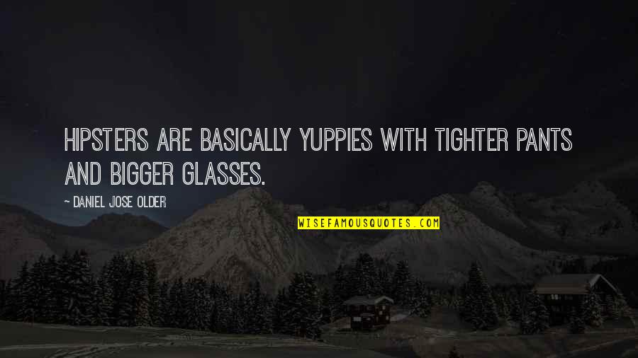 Tighter Quotes By Daniel Jose Older: hipsters are basically yuppies with tighter pants and