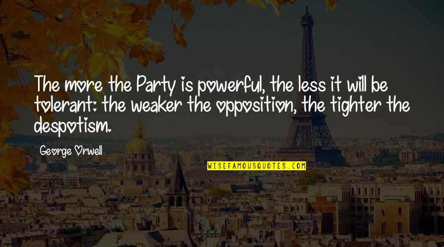 Tighter Quotes By George Orwell: The more the Party is powerful, the less