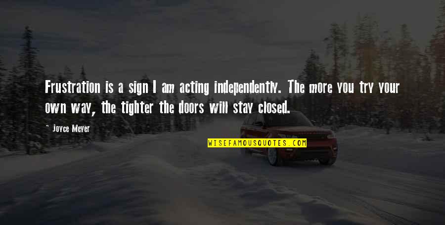 Tighter Quotes By Joyce Meyer: Frustration is a sign I am acting independently.