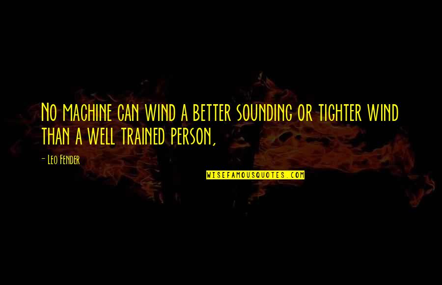 Tighter Quotes By Leo Fender: No machine can wind a better sounding or