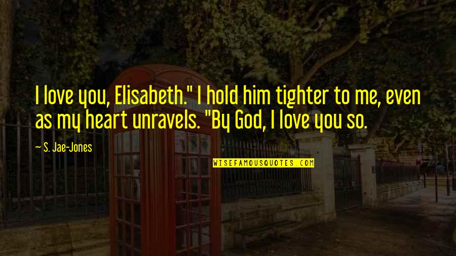 Tighter Quotes By S. Jae-Jones: I love you, Elisabeth." I hold him tighter