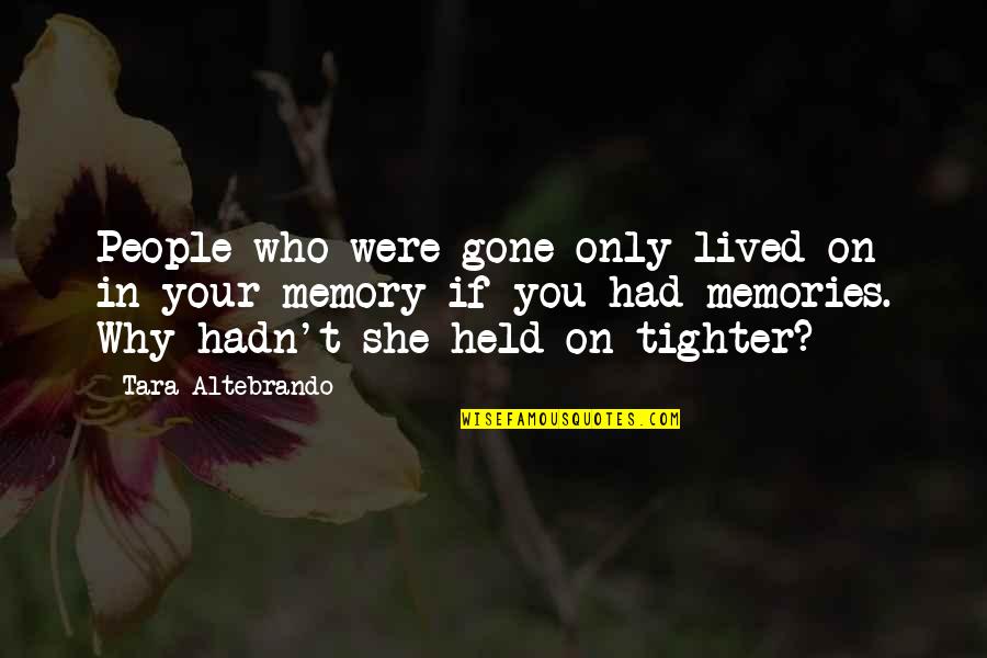 Tighter Quotes By Tara Altebrando: People who were gone only lived on in