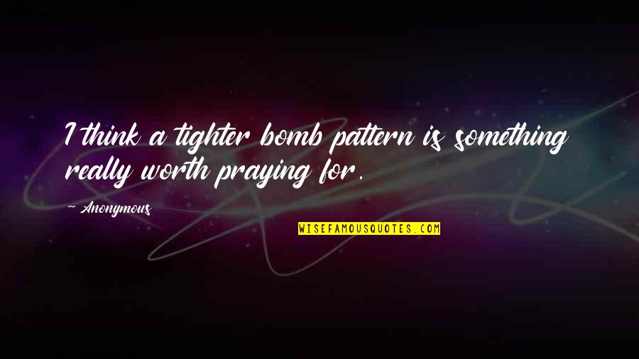 Tighter Than Quotes By Anonymous: I think a tighter bomb pattern is something