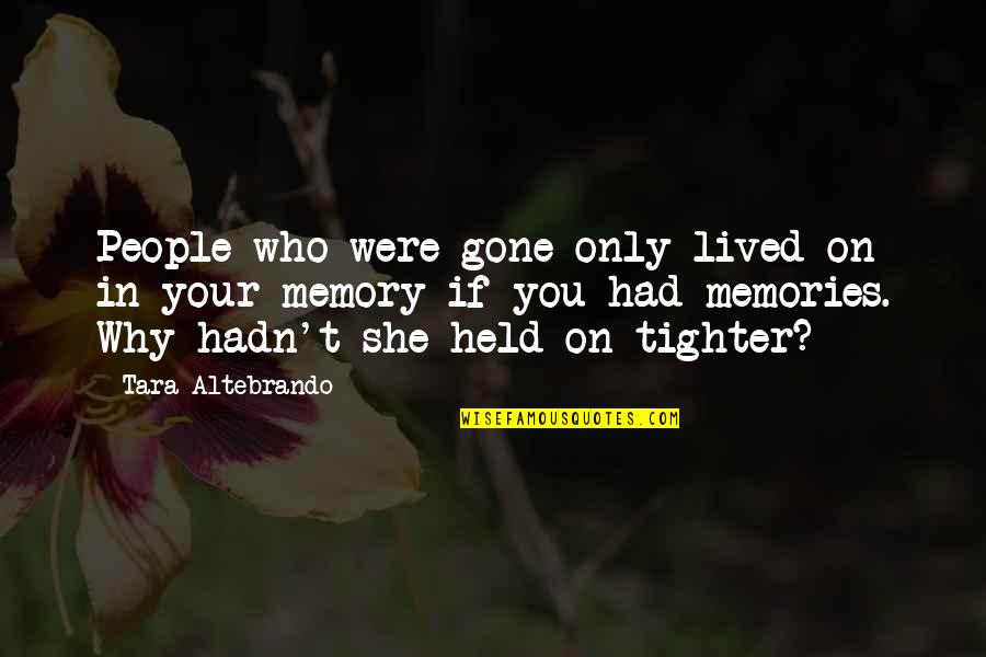 Tighter'n Quotes By Tara Altebrando: People who were gone only lived on in Tighter'n Quotes By Tara Altebrando: People who were gone only lived on in
