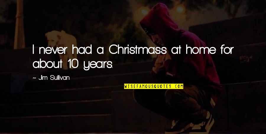 Tightest Ever Quotes By Jim Sullivan: I never had a Christmass at home for Tightest Ever Quotes By Jim Sullivan: I never had a Christmass at home for