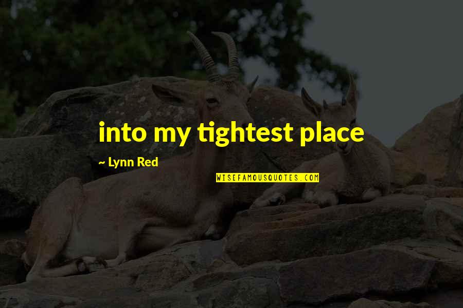 Tightest Ever Quotes By Lynn Red: into my tightest place Tightest Ever Quotes By Lynn Red: into my tightest place