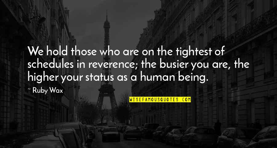 Tightest Ever Quotes By Ruby Wax: We hold those who are on the tightest