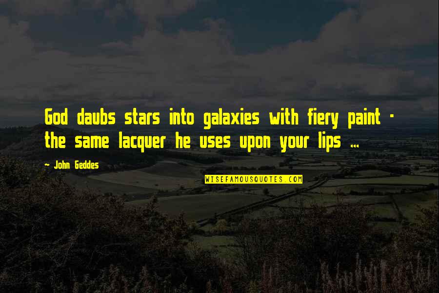 Tightness In Throat Quotes By John Geddes: God daubs stars into galaxies with fiery paint Tightness In Throat Quotes By John Geddes: God daubs stars into galaxies with fiery paint