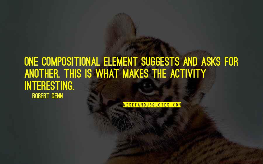 Tightness In Throat Quotes By Robert Genn: One compositional element suggests and asks for another. Tightness In Throat Quotes By Robert Genn: One compositional element suggests and asks for another.