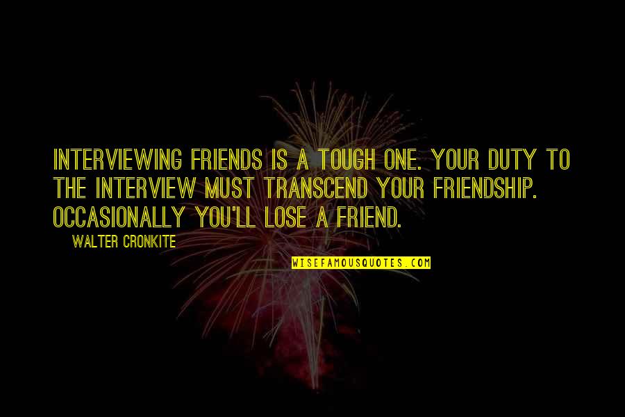 Tightness In Throat Quotes By Walter Cronkite: Interviewing friends is a tough one. Your duty