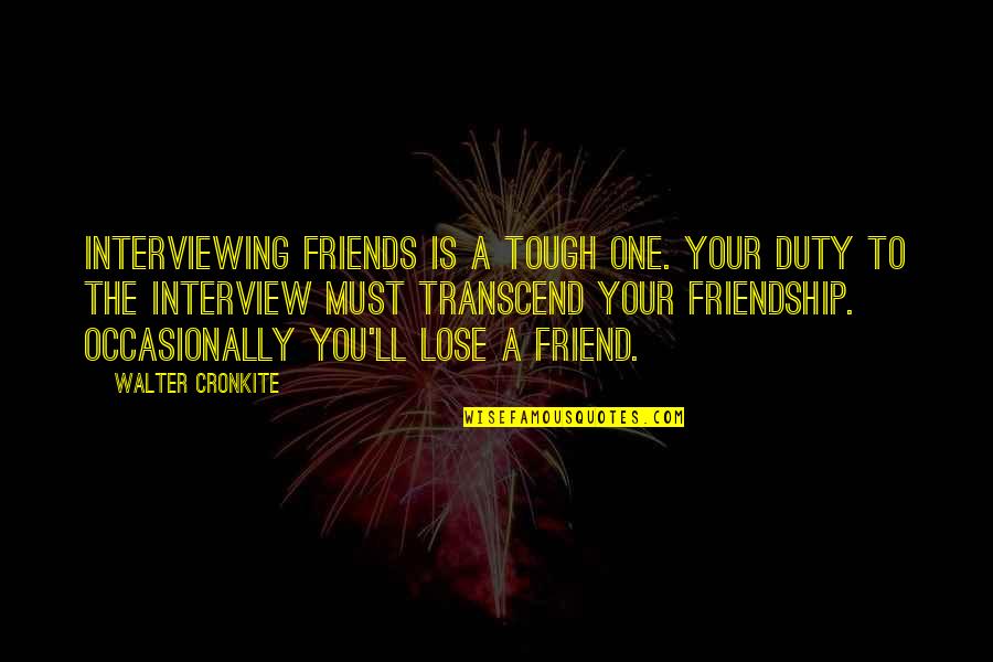 Tightness In Throat Quotes By Walter Cronkite: Interviewing friends is a tough one. Your duty Tightness In Throat Quotes By Walter Cronkite: Interviewing friends is a tough one. Your duty