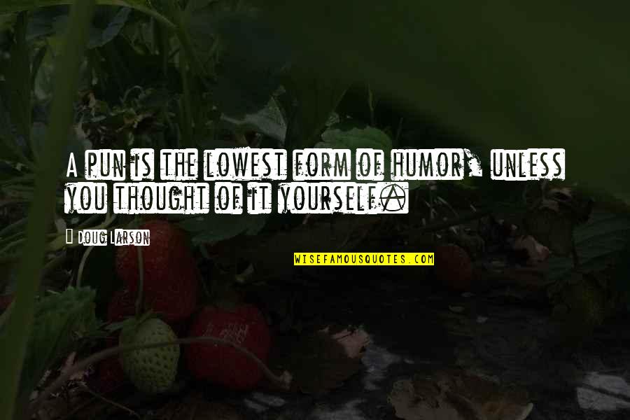 Tightness Quotes By Doug Larson: A pun is the lowest form of humor,