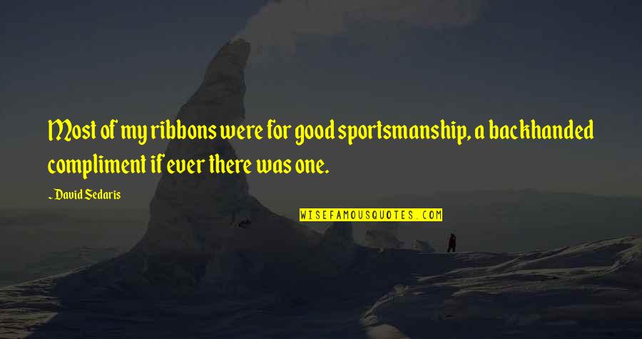 Tightrope Book Quotes By David Sedaris: Most of my ribbons were for good sportsmanship,