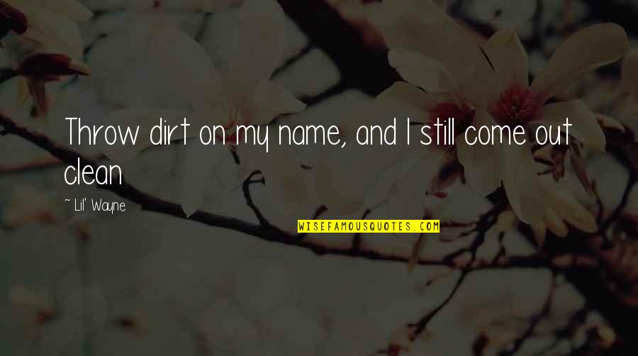 Tightrope Book Quotes By Lil' Wayne: Throw dirt on my name, and I still